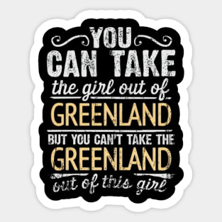 You Can Take The Girl Out Of Greenland But You Cant Take The Greenland Out Of The Girl Design - Gift for Greenlandic With Greenland Roots Sticker